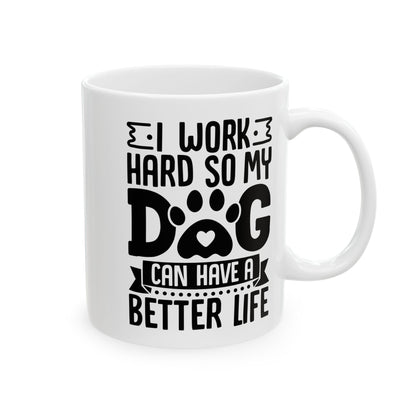 I Work Hard So My Dog Can Have a Better Life White Mug, (11oz, 15oz)