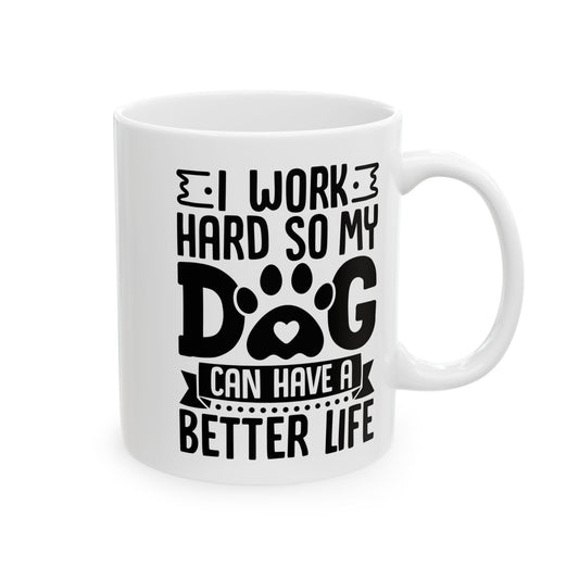 I Work Hard So My Dog Can Have a Better Life White Mug, (11oz, 15oz)