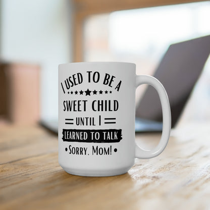 I Used to Be a Sweet Child Until I Learned to Talk Sorry Mom! White Mug