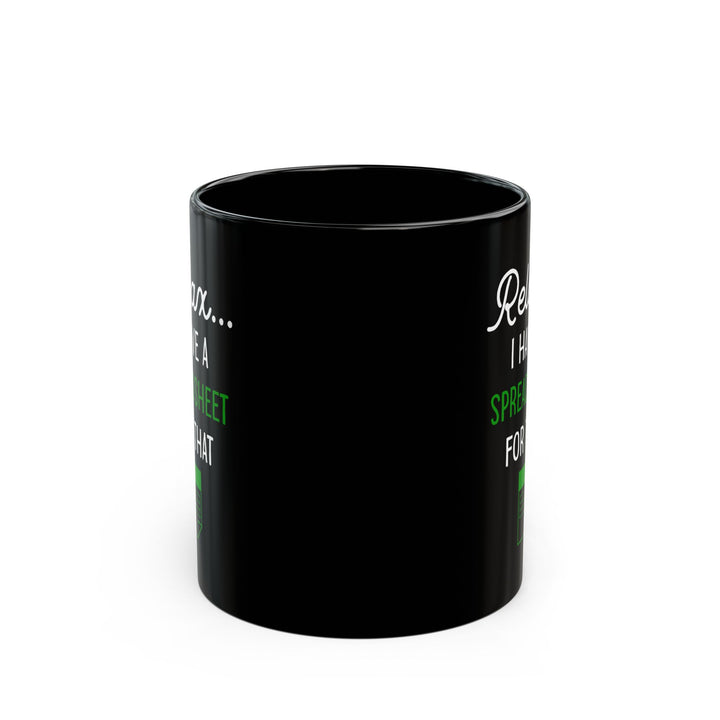 Relax I Have A Spreadsheet For That Black Mug (11oz, 15oz)