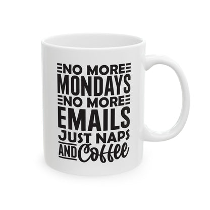 No More Mondays. No More Emails. Just Naps and Coffee White Mug, (11oz, 15oz)