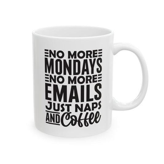 No More Mondays. No More Emails. Just Naps and Coffee White Mug, (11oz, 15oz)