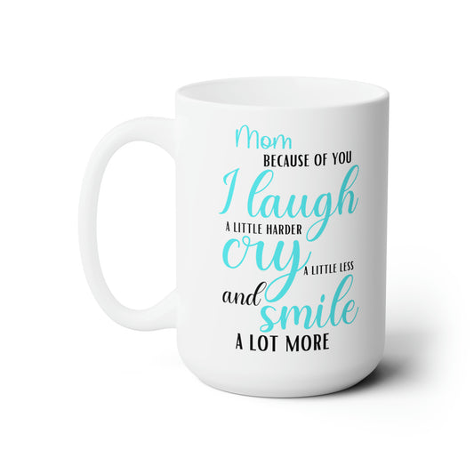 Mom, Because of You I Laugh a Little Harder Cry a Little Less and Smile a Lot More Mug