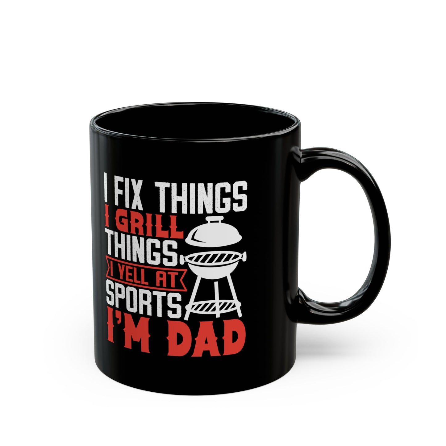 I Fix Things I Grill Things I Yell at Sports I m Dad Black Mug (11oz, 15oz)
