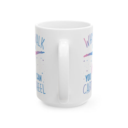 Why Walk When You Can Cart Wheel White Mug, (11oz, 15oz)