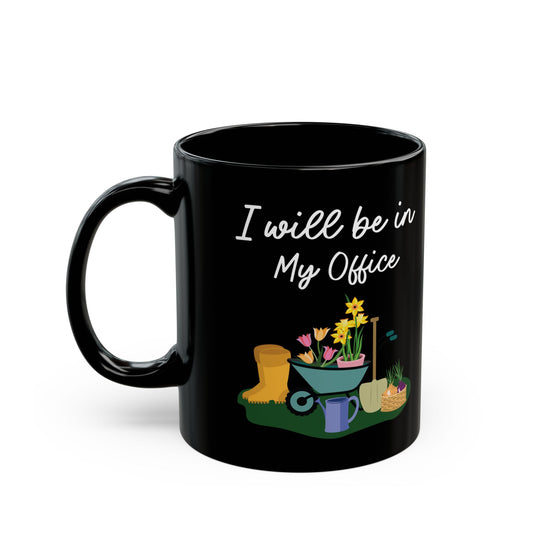 Give a Gift to a Garden Lover – I Will Be in My Office Mug Black Ceramic Coffee Cup
