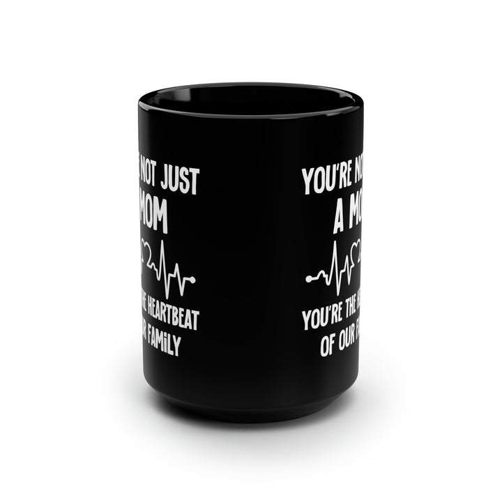 You're Not Just a Mom, You're the Heartbeat of Our Family Black Mug