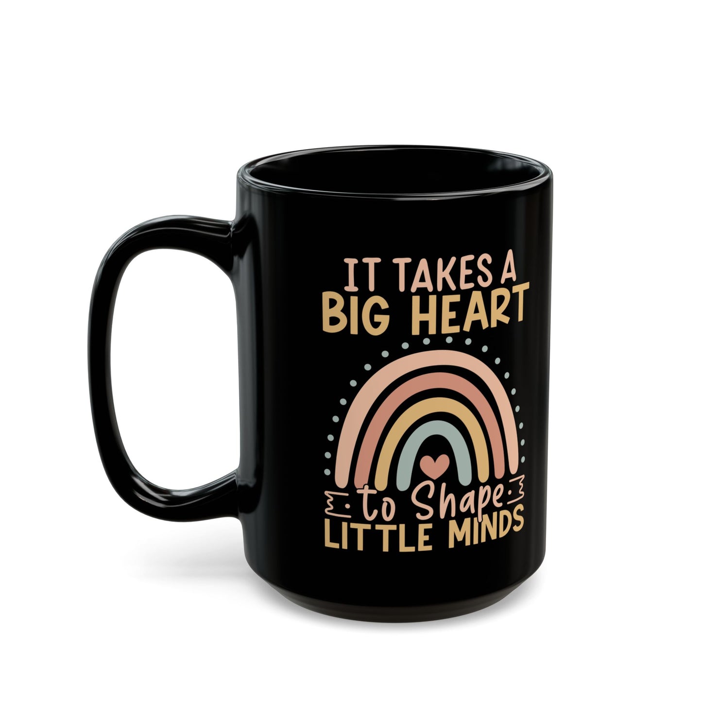 It Takes a Big Heart to Shape Little Minds Black Mug (11oz, 15oz)