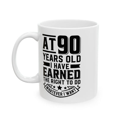 At 90 Years Old. I Have Earned The Right To do Whatever I Want White Mug, (11oz, 15oz)