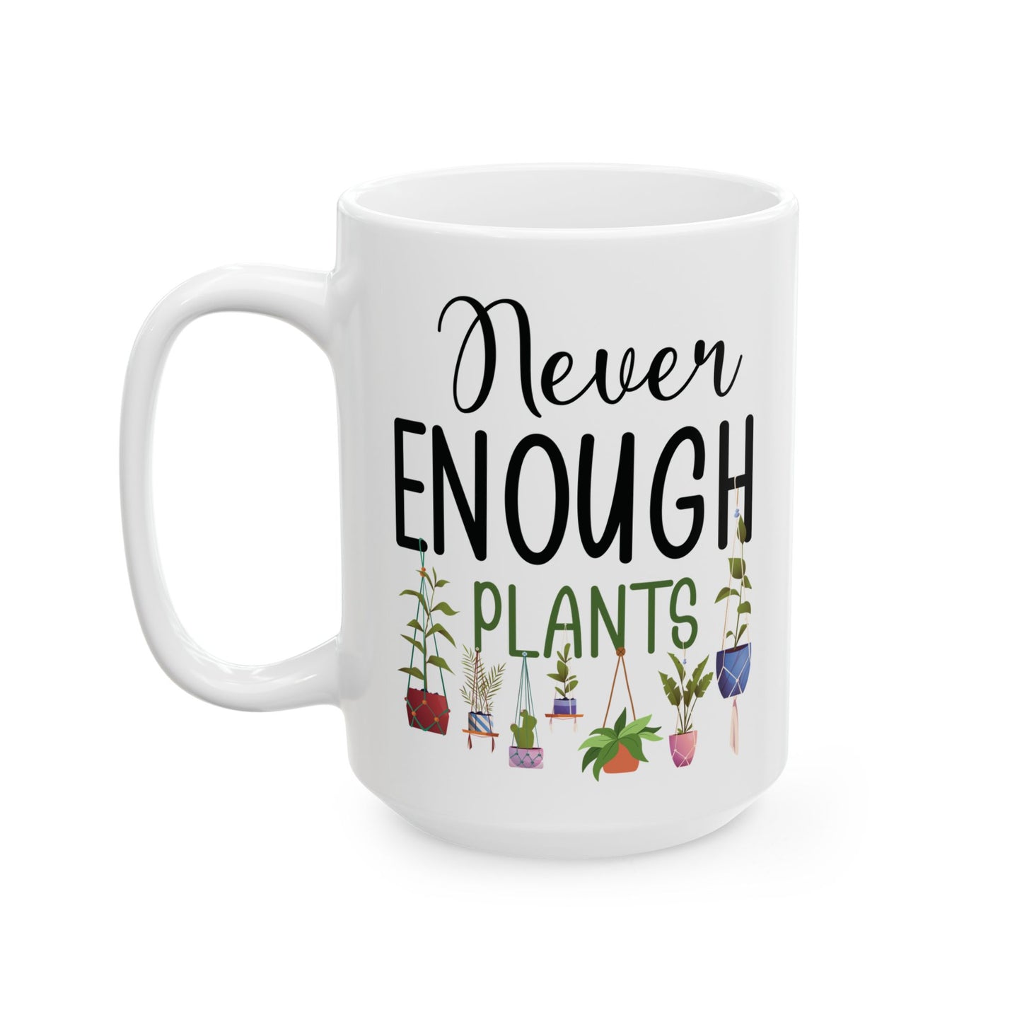 Never Enough Plants Mug – Funny White Coffee Cup for Plant Lovers & Garden Addicts