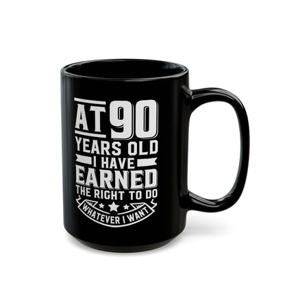 At 90 Years Old. I Have Earned The Right To do Whatever I Want Black Mug (11oz, 15oz)