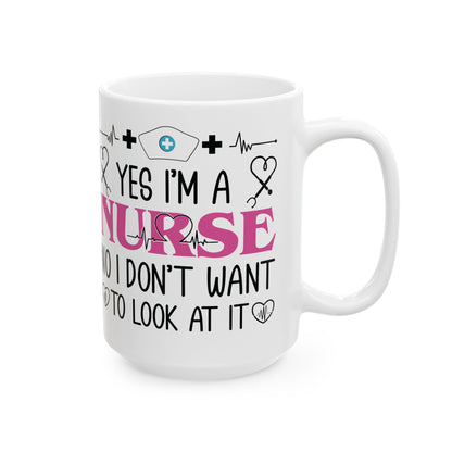 Yes I’m a Nurse No I Don’t Want to Look at It Mug – Funny Nurse Appreciation Gift