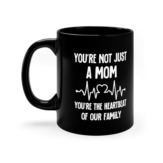 You're Not Just a Mom, You're the Heartbeat of Our Family Black Mug