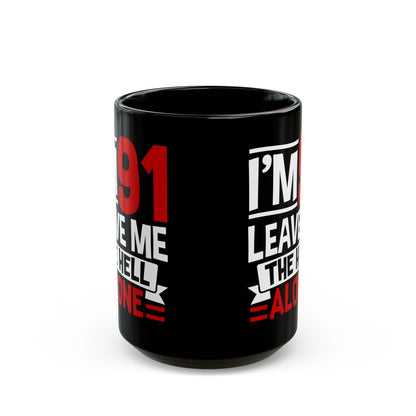 I_m 91 Leave Me The Hell Alone Black Mug (11oz, 15oz)