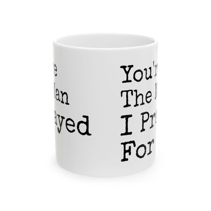 You're The Man I Prayed For White Mug, (11oz, 15oz)