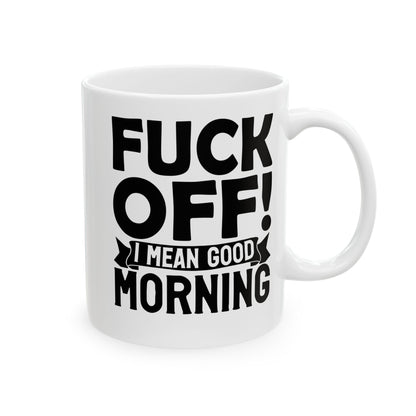 uck Off! I Mean Good Morning White Mug, (11oz, 15oz)