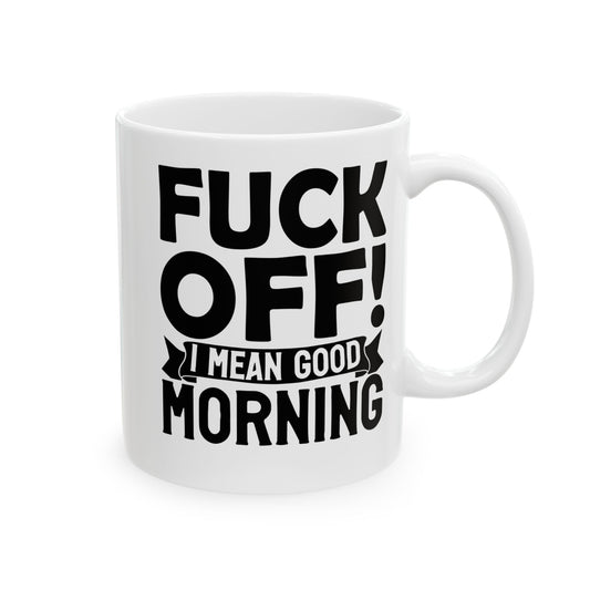 uck Off! I Mean Good Morning White Mug, (11oz, 15oz)