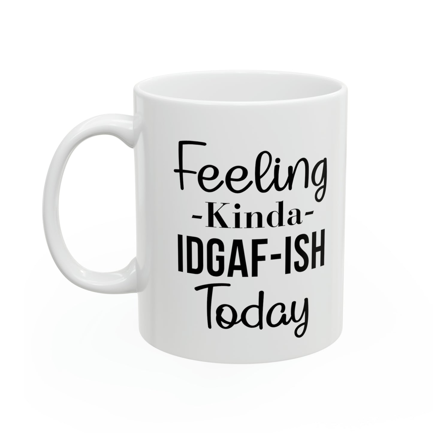 Feeling Kinda IDGAF-ISH Today Mug – Sassy and Bold Coffee Mug for Every Mood