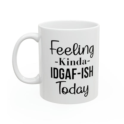 Feeling Kinda IDGAF-ISH Today Mug – Sassy and Bold Coffee Mug for Every Mood