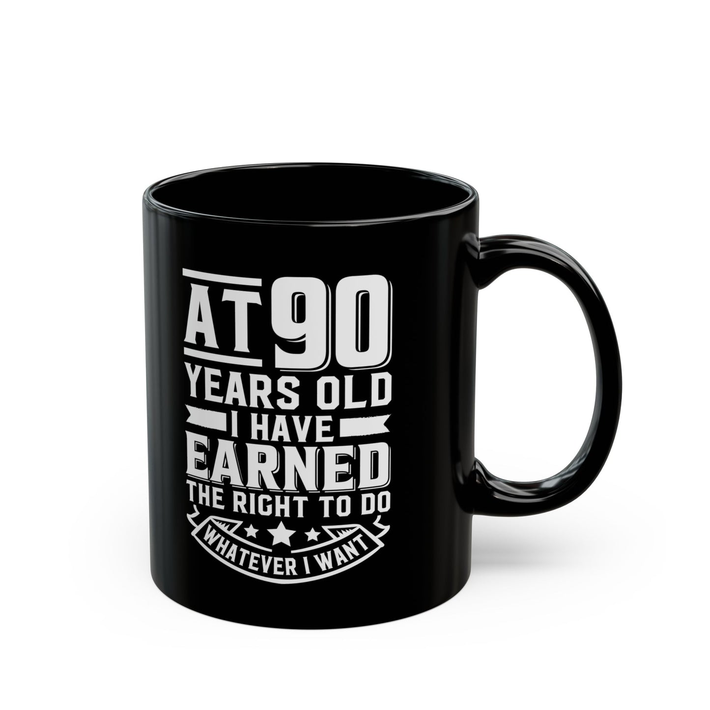At 90 Years Old. I Have Earned The Right To do Whatever I Want Black Mug (11oz, 15oz)