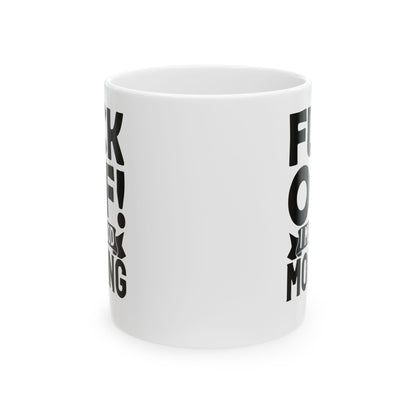 uck Off! I Mean Good Morning White Mug, (11oz, 15oz)