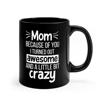 Funny Mom Mug Gift – Because of You I Turned Out Awesome and a Little Bit Crazy
