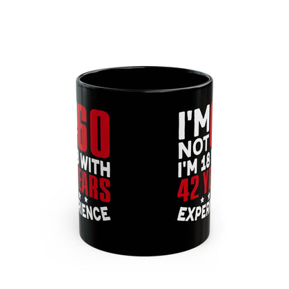 I_m Not 60 I_m 18 with 42 years Experience Black Mug (11oz, 15oz)