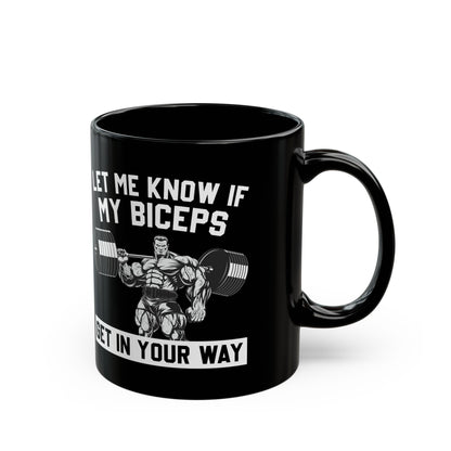 Let Me Know If My Biceps Black Mug (11oz, 15oz)