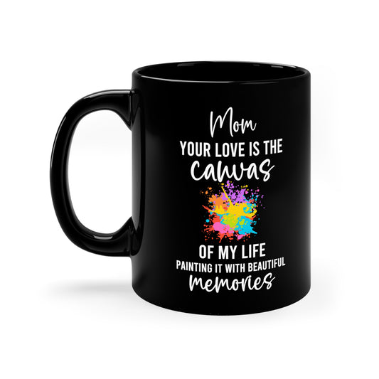 Mom, Your Love is the Canvas of My Life – Black Ceramic Mug