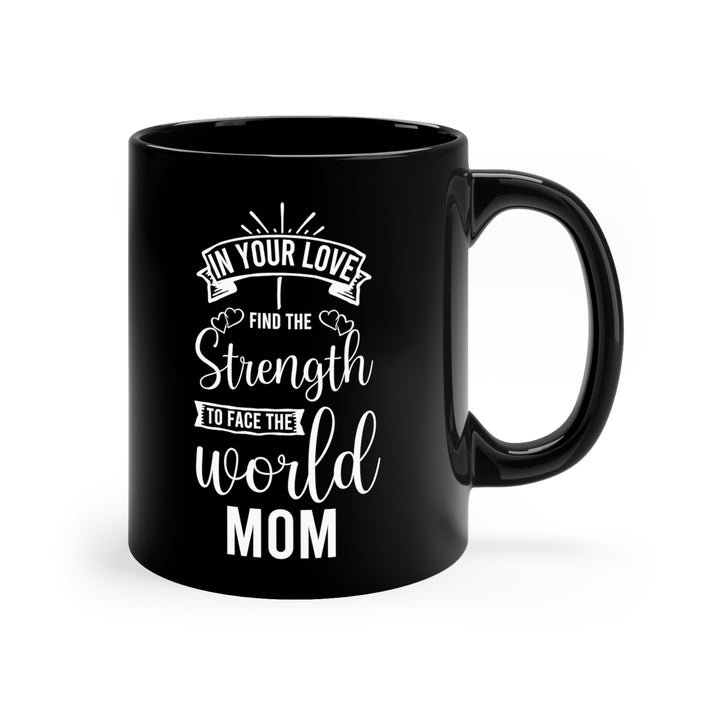 In Your Love I Find the Strength to Face the World Mom Black Mug