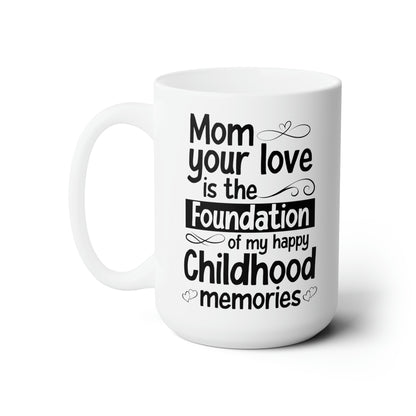 Mom, Your Love is the Foundation of My Childhood Memories – White Coffee Mug