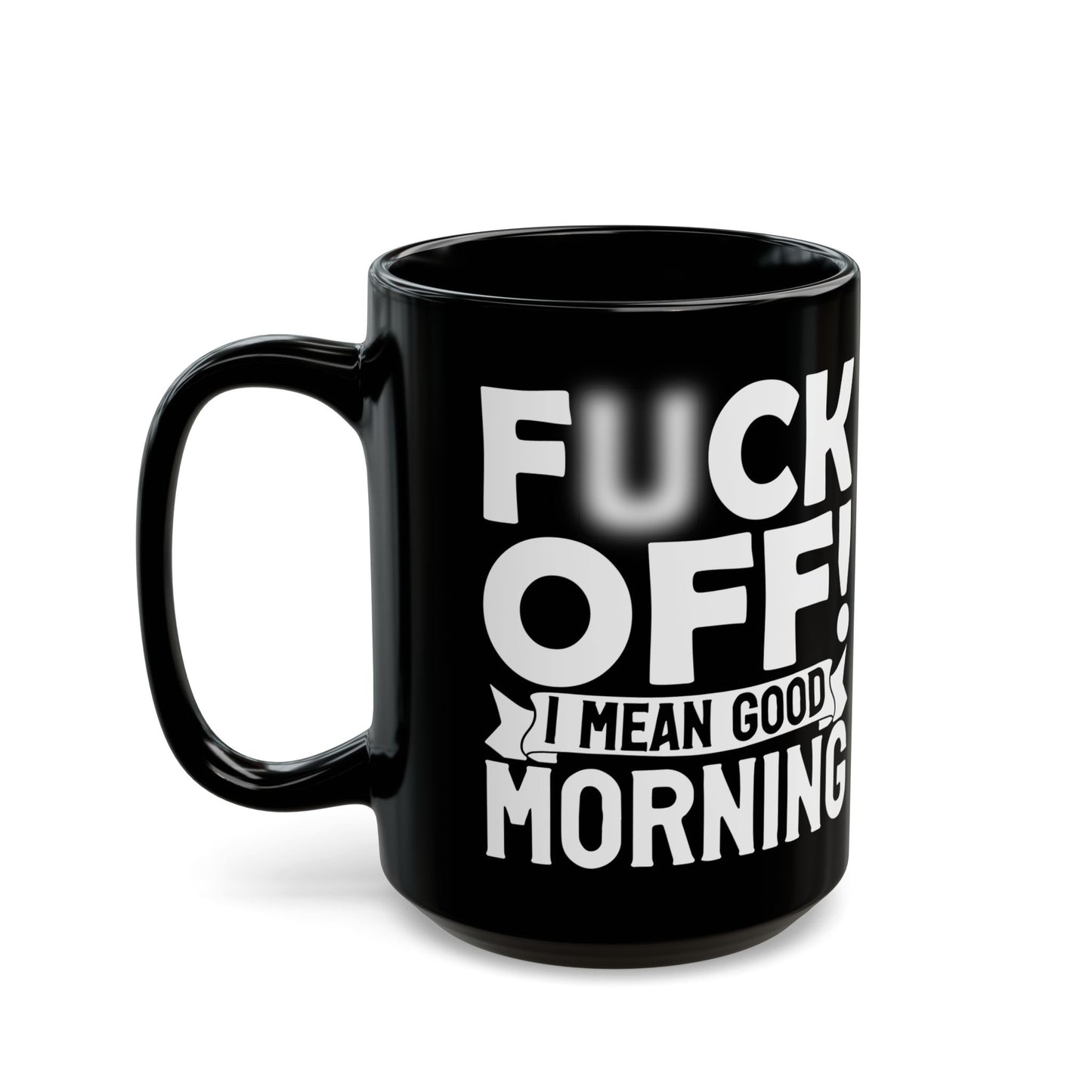 uck Off! I Mean Good Morning B Black Mug (11oz, 15oz)