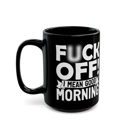 uck Off! I Mean Good Morning B Black Mug (11oz, 15oz)