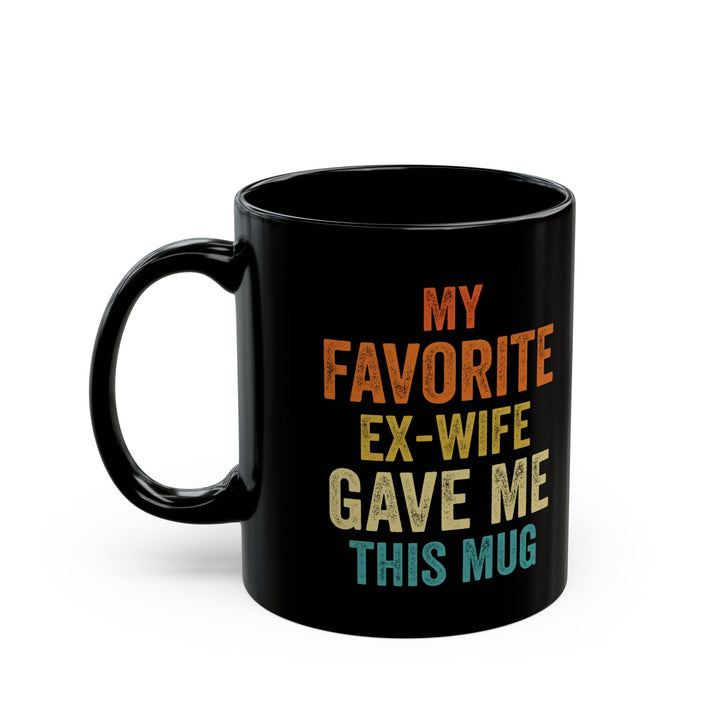 My Favorite Ex-Wife Gave Me This Mug Black Mug (11oz, 15oz)