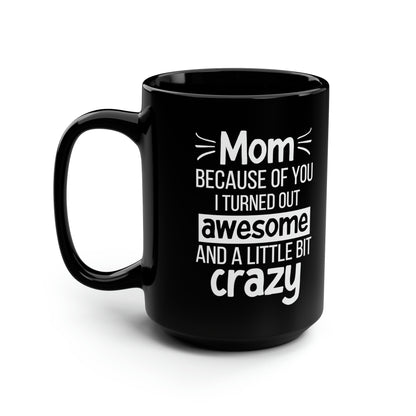 Funny Mom Mug – Because of You I Turned Out Awesome Black Coffee Mug Gift