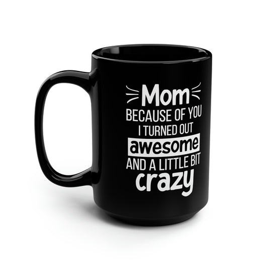 Funny Mom Mug – Because of You I Turned Out Awesome Black Coffee Mug Gift