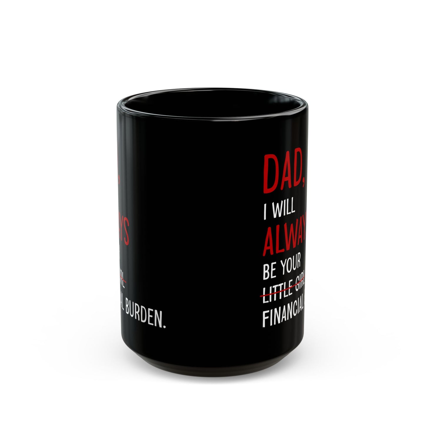 Dad, I Will Always Be Your Financial Burden 2, Black Mug (11oz, 15oz)