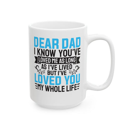 Dear Dad I Know You_ve Loved Me as Long As I_ve Lived Love You My Whole Life White Mug, (11oz, 15oz)