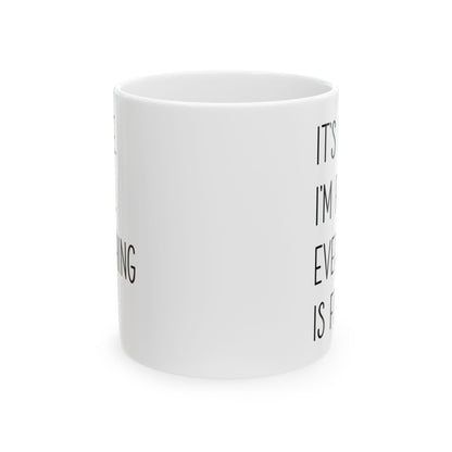 It's Fine, I'm Fine, Everything Is Fine Mug – White Ceramic