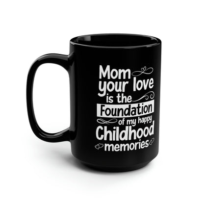 Mom, Your Love is the Foundation of My Childhood Memories – Black Coffee Mug