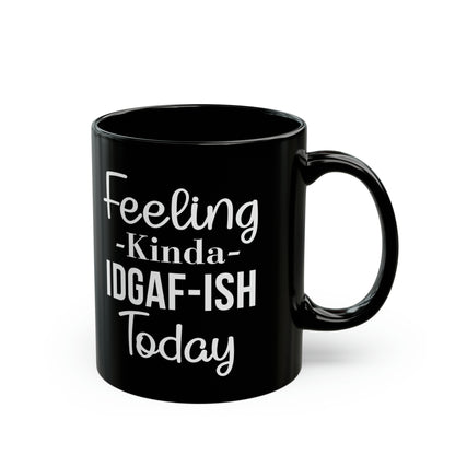 Feeling Kinda IDGAF-ISH Today Mug – Funny & Bold Coffee Mug for Every Mood