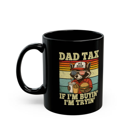 Dad Tax If I'm Buyin' I'm Tryin' Black Mug (11oz, 15oz)