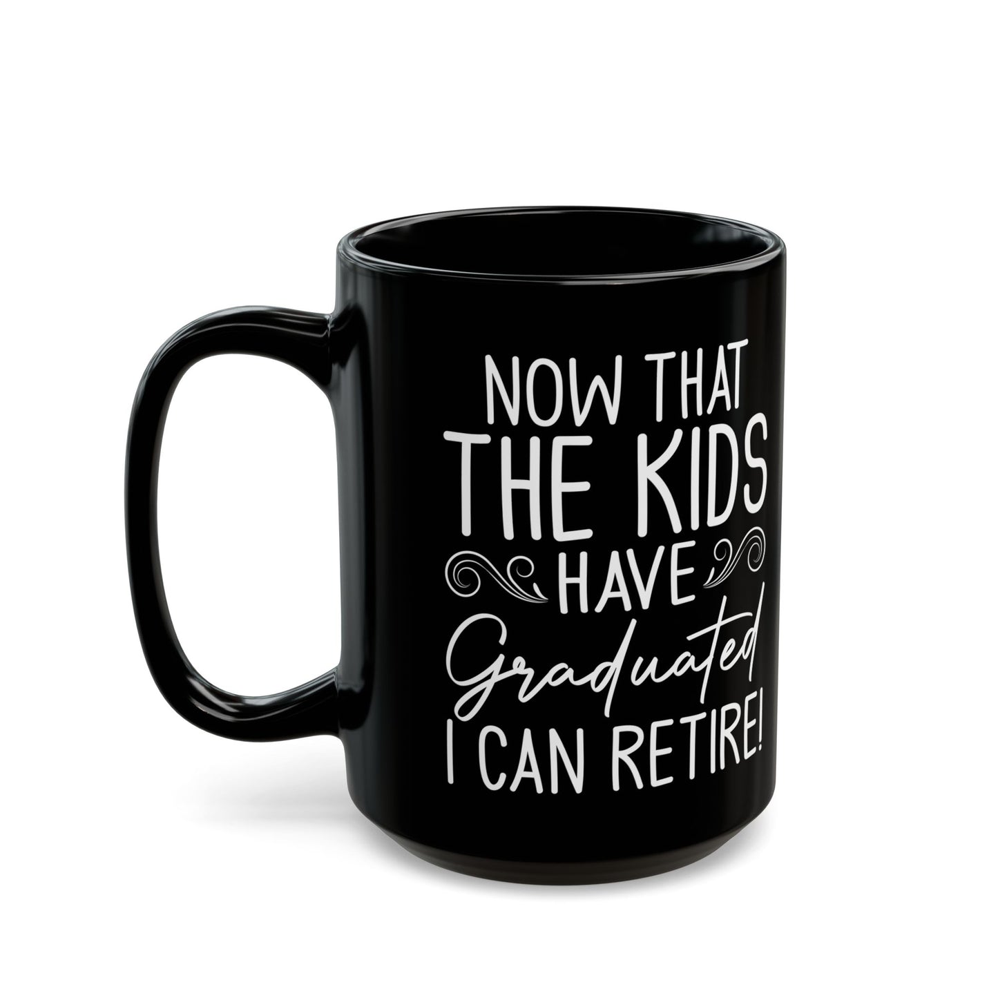 Now That The Kids Have Graduated i can retire! Black Mug (11oz, 15oz)