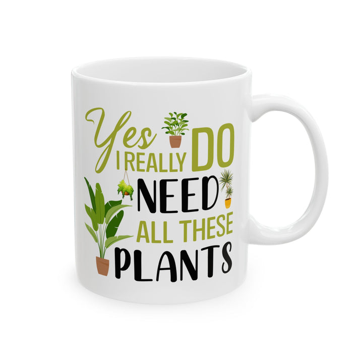 Funny Plant Lover Mug – Yes I Really Do Need All These Plants White Ceramic Coffee Cup for Plant Moms and Dads