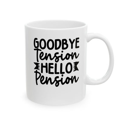 Goodbye Tension, Hello Pension White Mug, (11oz, 15oz)