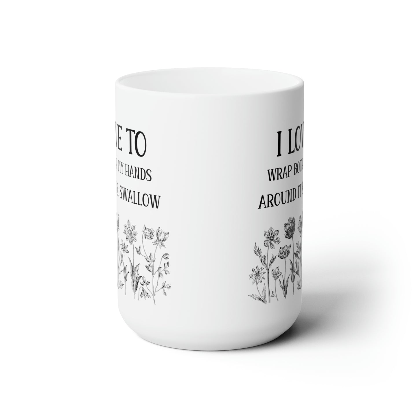 I Love To Wrap Both My Hands Around It & Swallow – Funny Floral Mug for Coffee Lovers