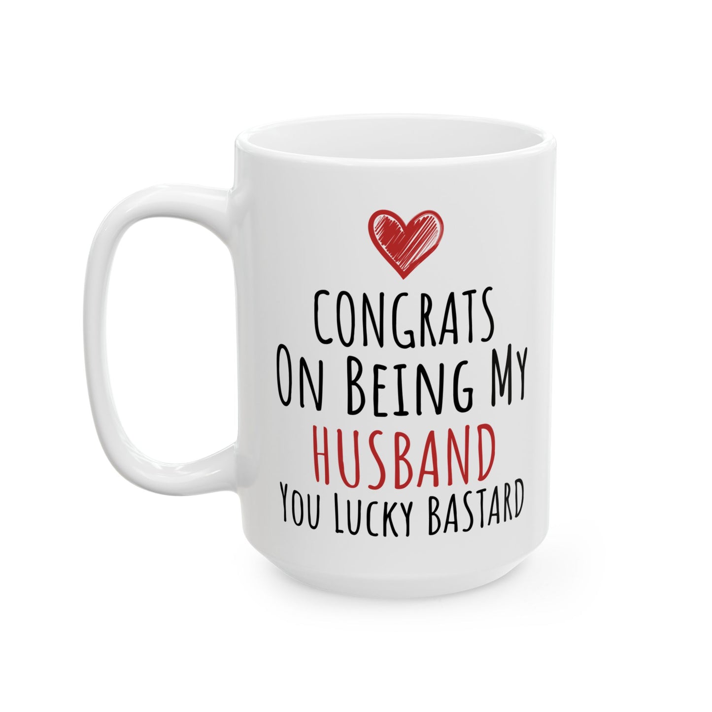 Congrates On Being My Husband You Lucky Bastard White Mug, (11oz, 15oz)