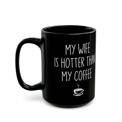 My Wife Is Hotter Than My Coffe Black Mug (11oz, 15oz)