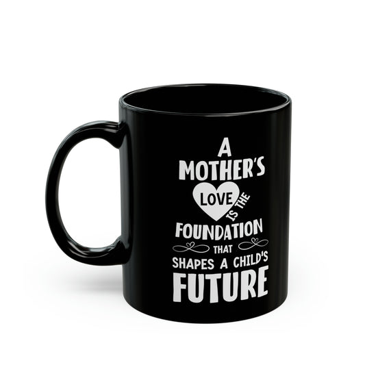 Mom’s Love Shapes the Future – Meaningful Black Ceramic Mug