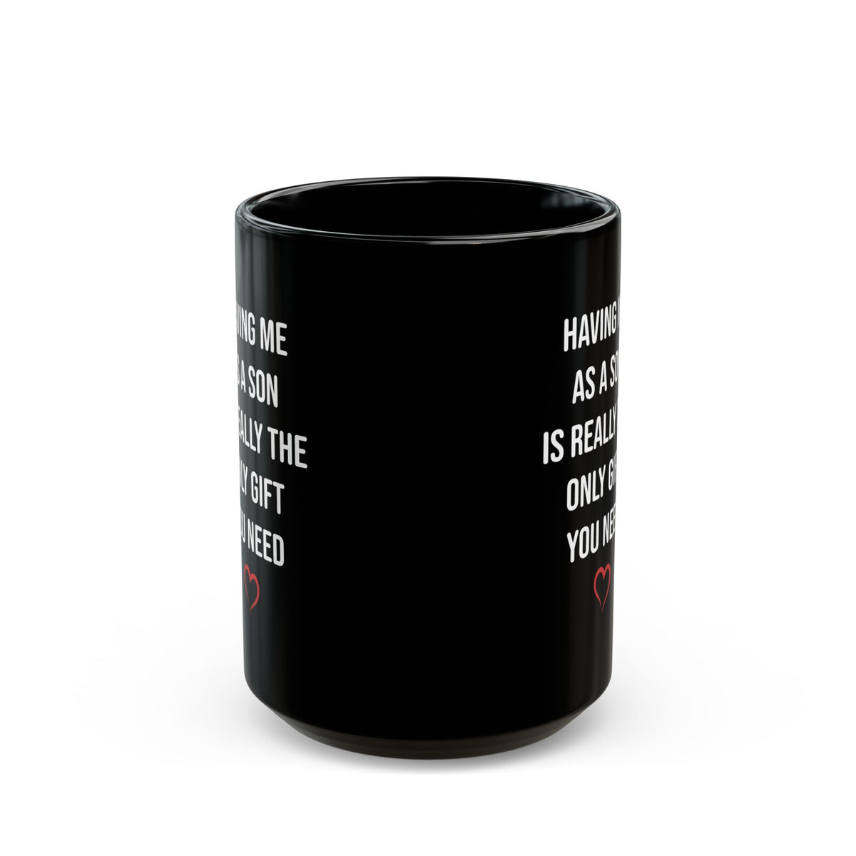 Funny Son Gift Black Mug – Having Me As a Son Is Really the Only Gift You Need Coffee Cup for Mom or Dad